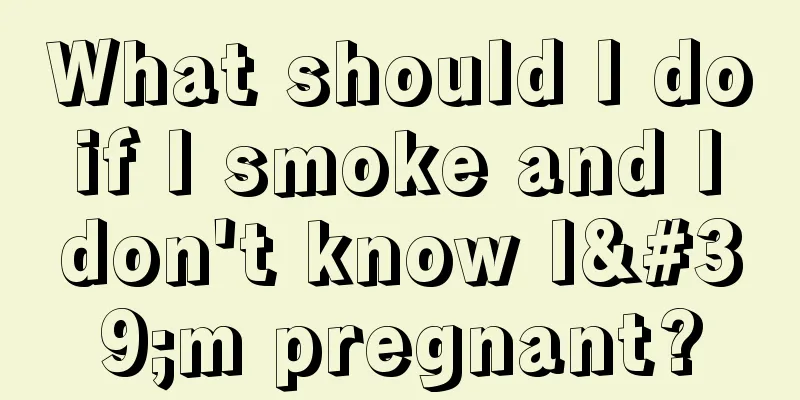 What should I do if I smoke and I don't know I'm pregnant?