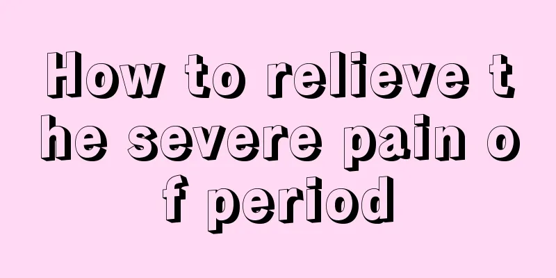 How to relieve the severe pain of period