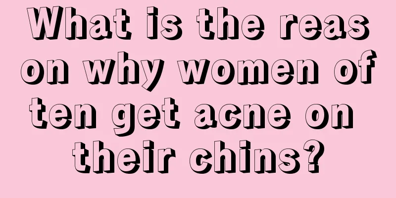 What is the reason why women often get acne on their chins?