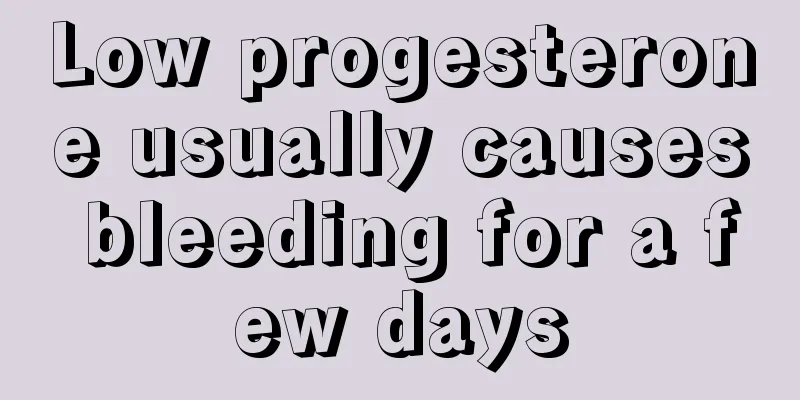 Low progesterone usually causes bleeding for a few days