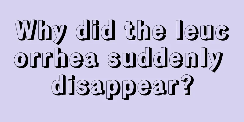 Why did the leucorrhea suddenly disappear?