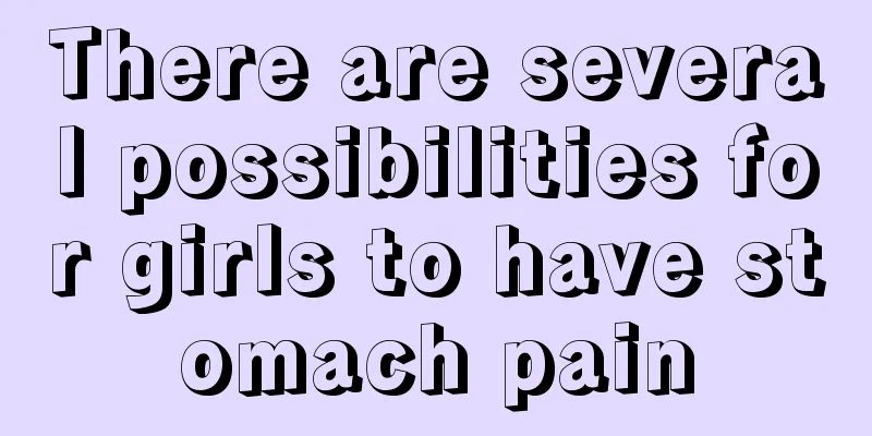 There are several possibilities for girls to have stomach pain