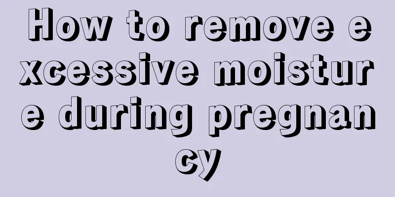 How to remove excessive moisture during pregnancy