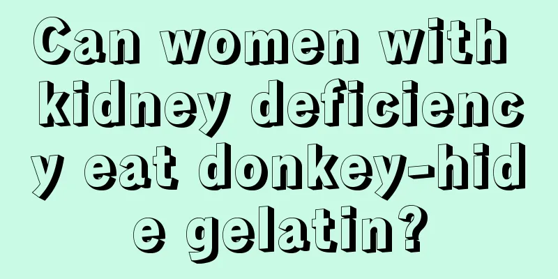 Can women with kidney deficiency eat donkey-hide gelatin?