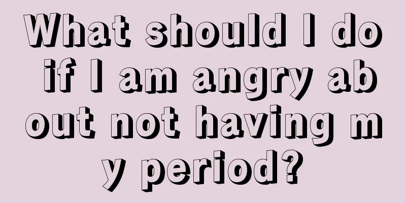 What should I do if I am angry about not having my period?