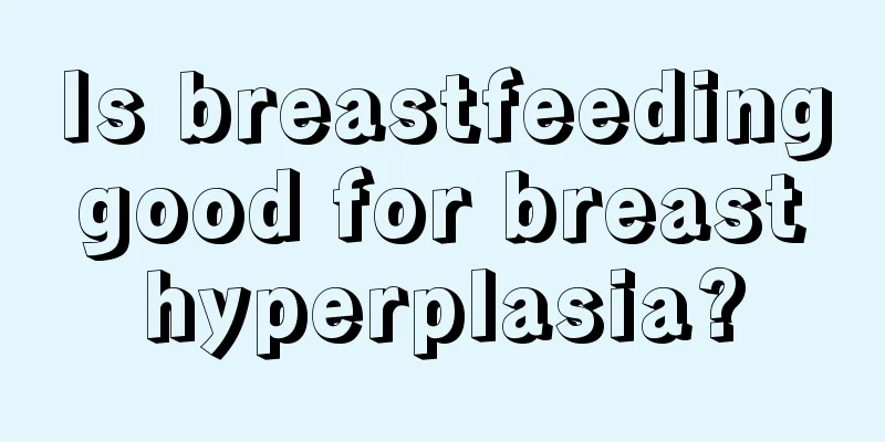 Is breastfeeding good for breast hyperplasia?