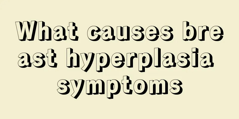 What causes breast hyperplasia symptoms