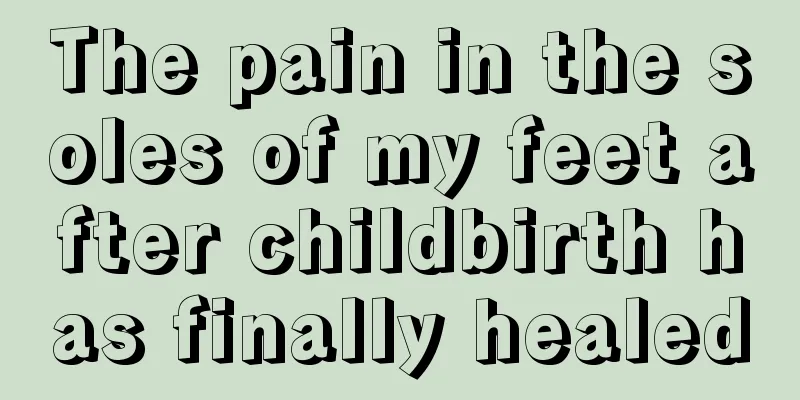 The pain in the soles of my feet after childbirth has finally healed