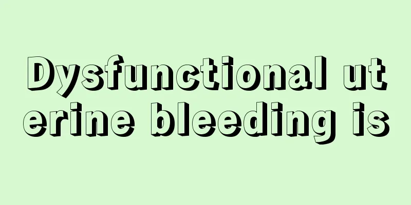 Dysfunctional uterine bleeding is