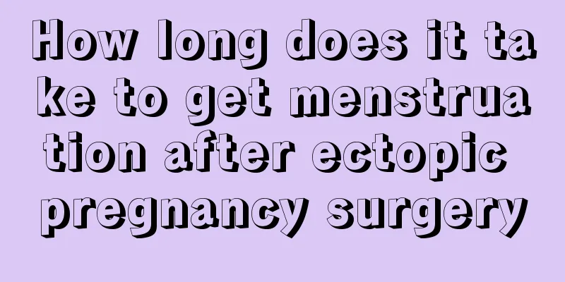 How long does it take to get menstruation after ectopic pregnancy surgery