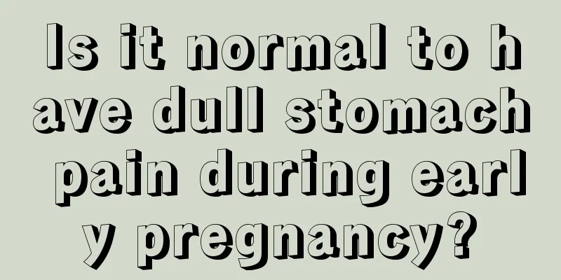 Is it normal to have dull stomach pain during early pregnancy?