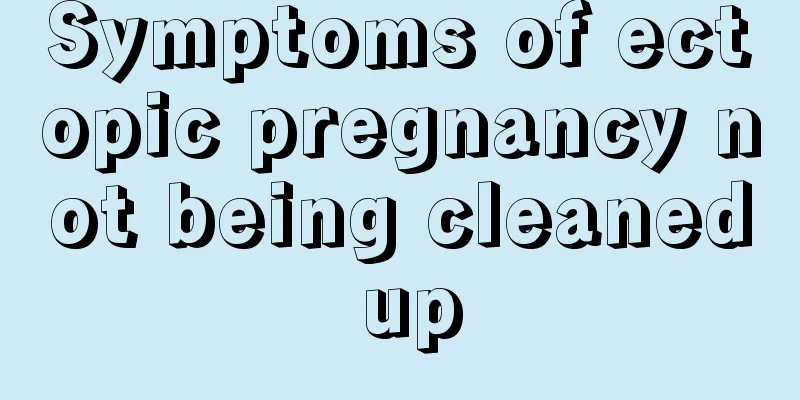 Symptoms of ectopic pregnancy not being cleaned up