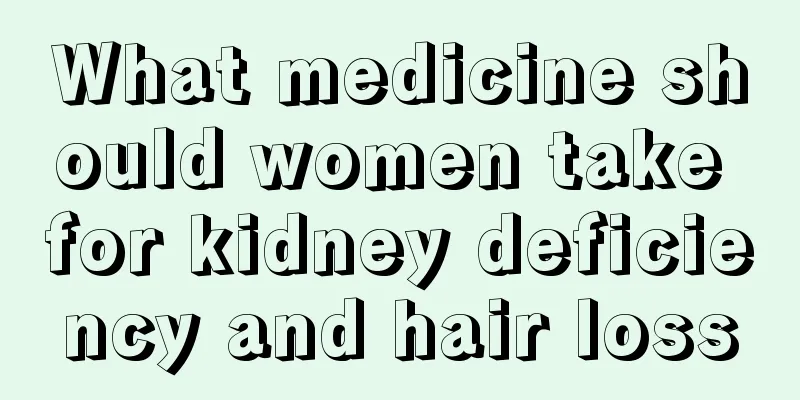 What medicine should women take for kidney deficiency and hair loss