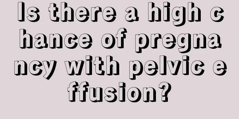 Is there a high chance of pregnancy with pelvic effusion?