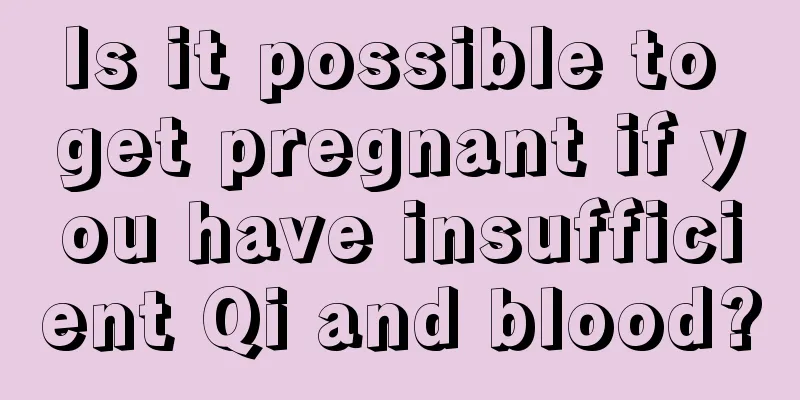 Is it possible to get pregnant if you have insufficient Qi and blood?