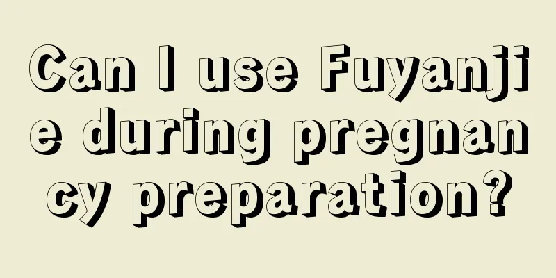 Can I use Fuyanjie during pregnancy preparation?