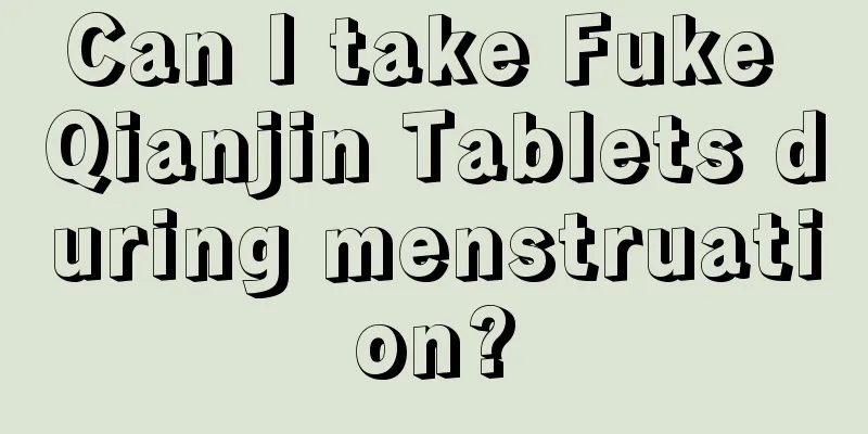 Can I take Fuke Qianjin Tablets during menstruation?