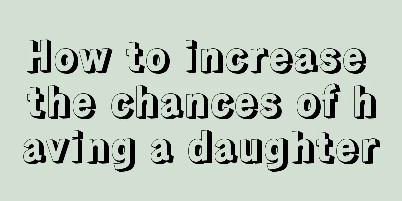 How to increase the chances of having a daughter