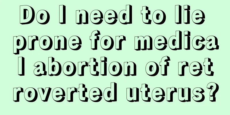 Do I need to lie prone for medical abortion of retroverted uterus?