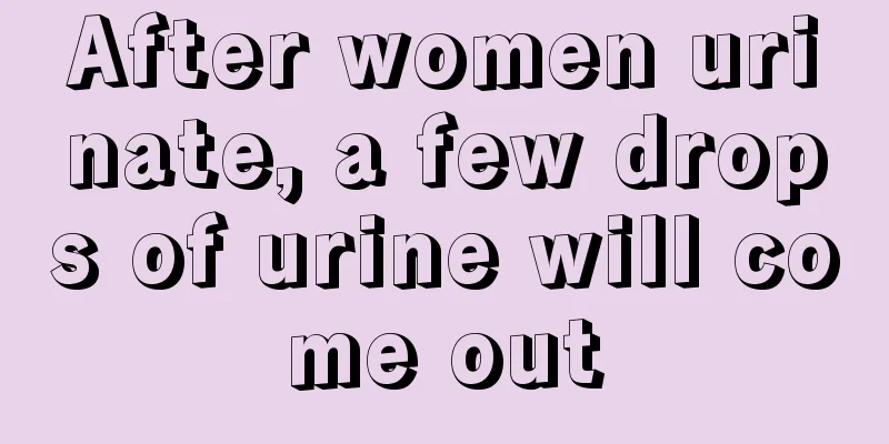 After women urinate, a few drops of urine will come out