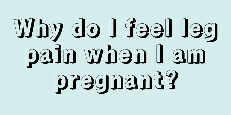 Why do I feel leg pain when I am pregnant?