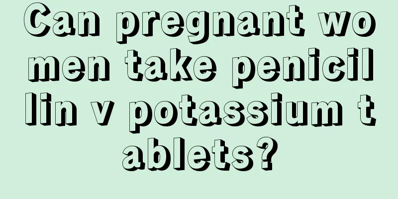 Can pregnant women take penicillin v potassium tablets?