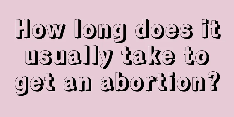 How long does it usually take to get an abortion?