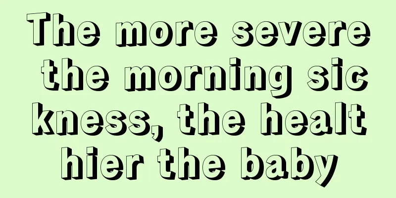 The more severe the morning sickness, the healthier the baby