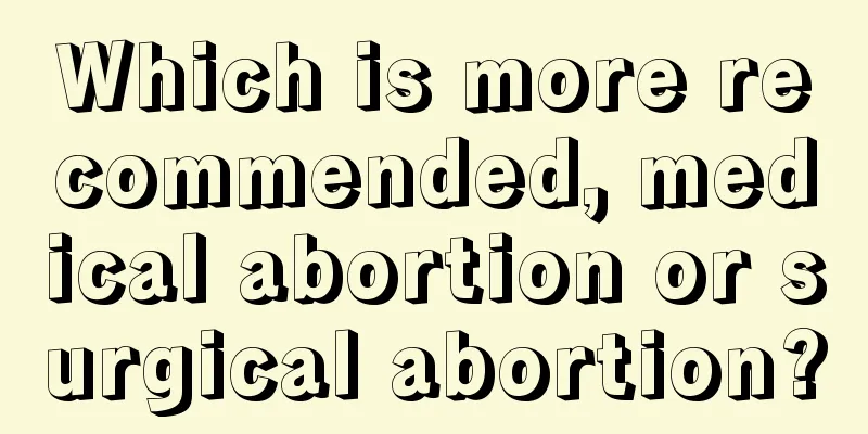 Which is more recommended, medical abortion or surgical abortion?