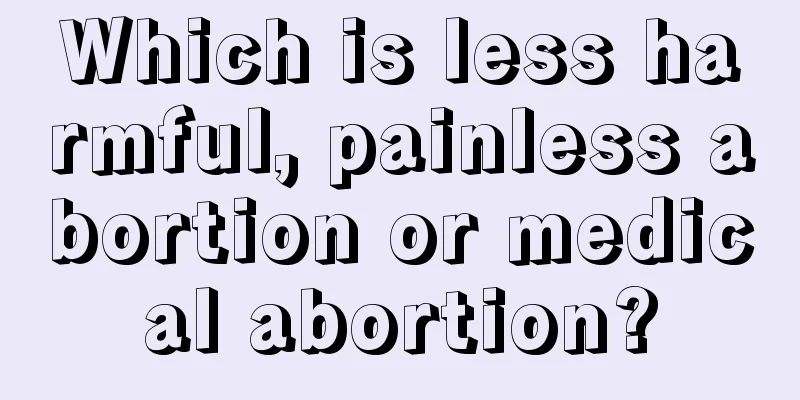 Which is less harmful, painless abortion or medical abortion?