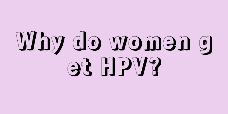 Why do women get HPV?