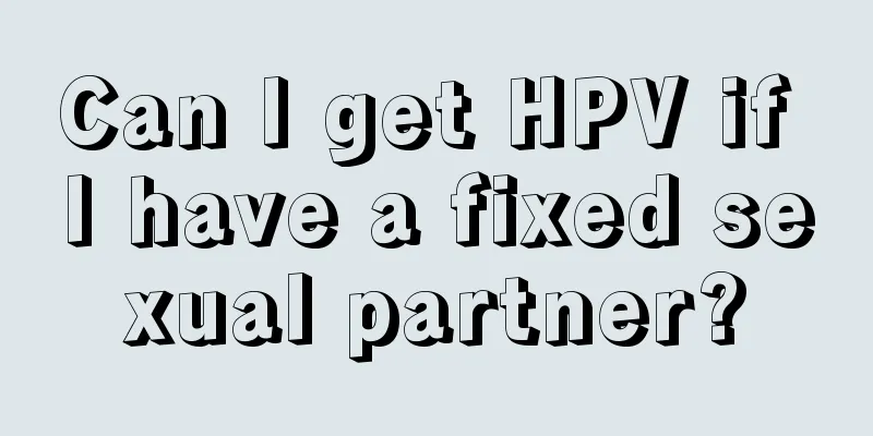 Can I get HPV if I have a fixed sexual partner?