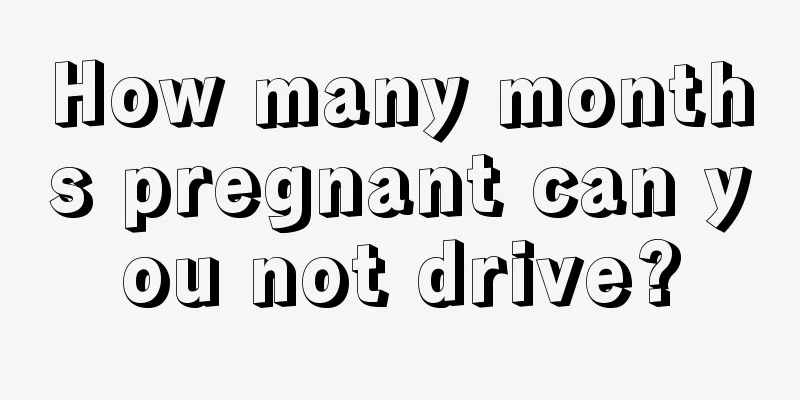 How many months pregnant can you not drive?