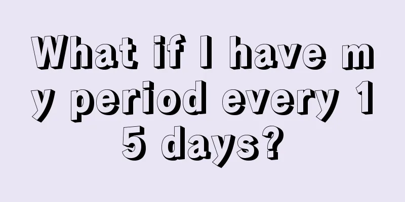 What if I have my period every 15 days?