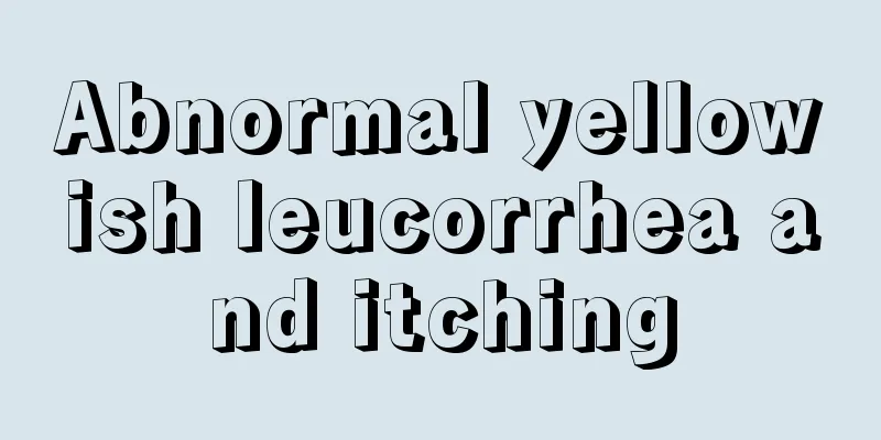 Abnormal yellowish leucorrhea and itching