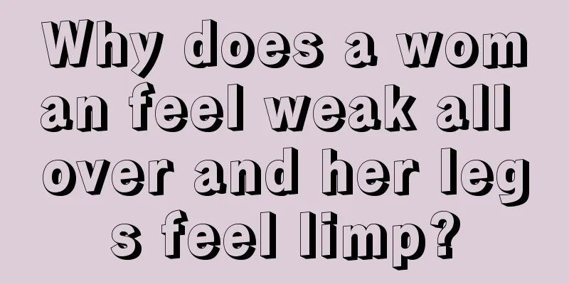 Why does a woman feel weak all over and her legs feel limp?