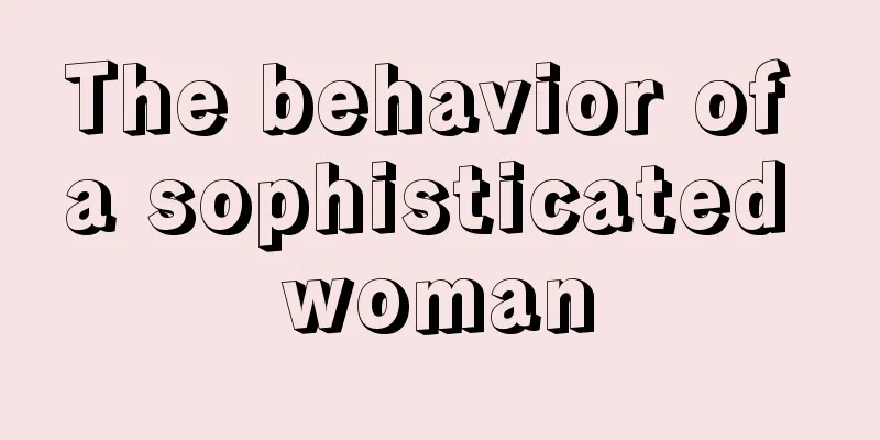 The behavior of a sophisticated woman