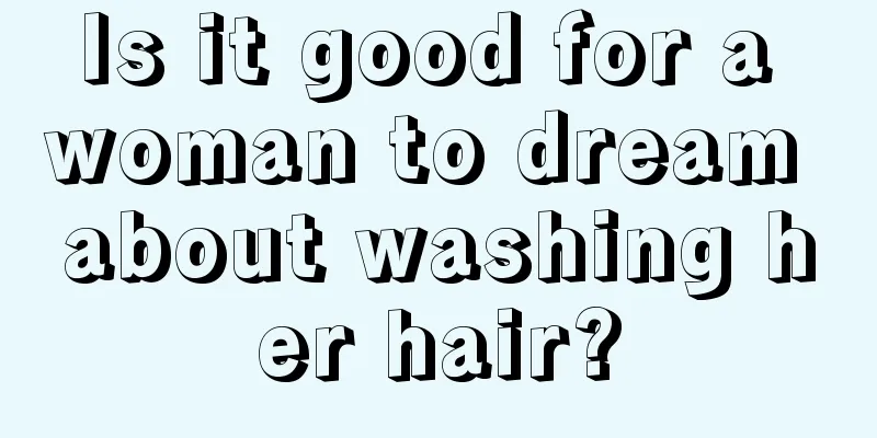 Is it good for a woman to dream about washing her hair?