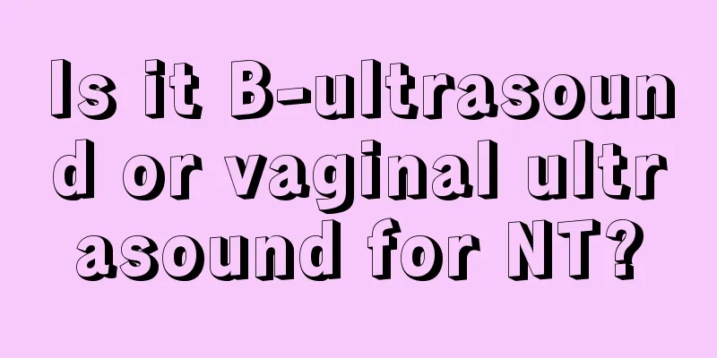 Is it B-ultrasound or vaginal ultrasound for NT?