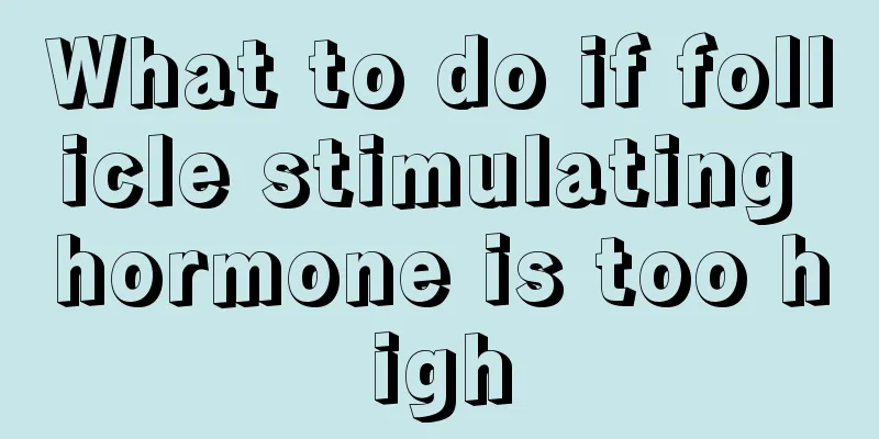 What to do if follicle stimulating hormone is too high