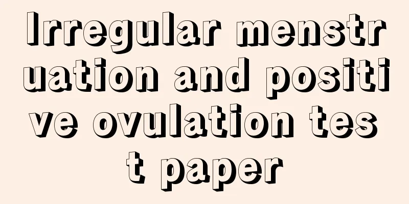 Irregular menstruation and positive ovulation test paper