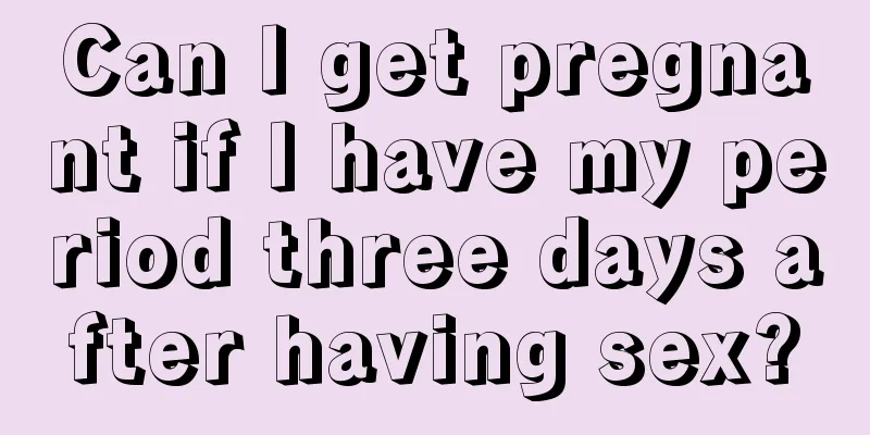 Can I get pregnant if I have my period three days after having sex?