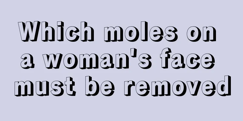 Which moles on a woman's face must be removed