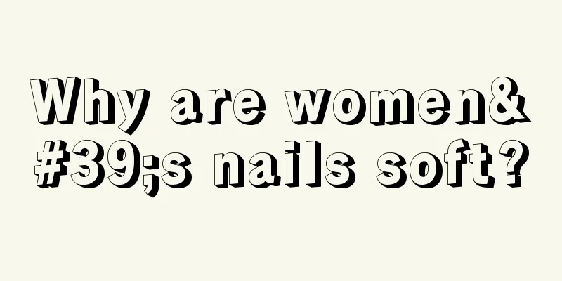 Why are women's nails soft?