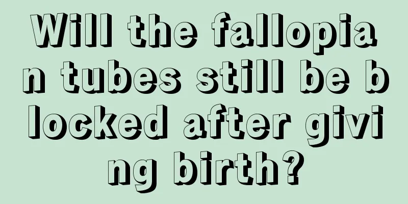 Will the fallopian tubes still be blocked after giving birth?