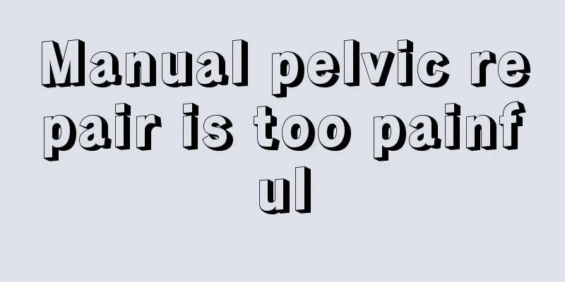 Manual pelvic repair is too painful