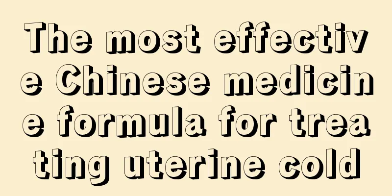 The most effective Chinese medicine formula for treating uterine cold