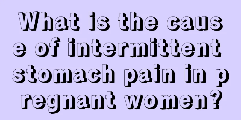 What is the cause of intermittent stomach pain in pregnant women?