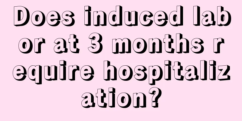 Does induced labor at 3 months require hospitalization?