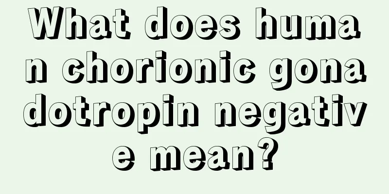 What does human chorionic gonadotropin negative mean?